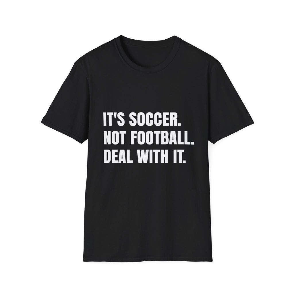 "It's Soccer Not Football Deal With It" - Funny Unisex Soccer Tee