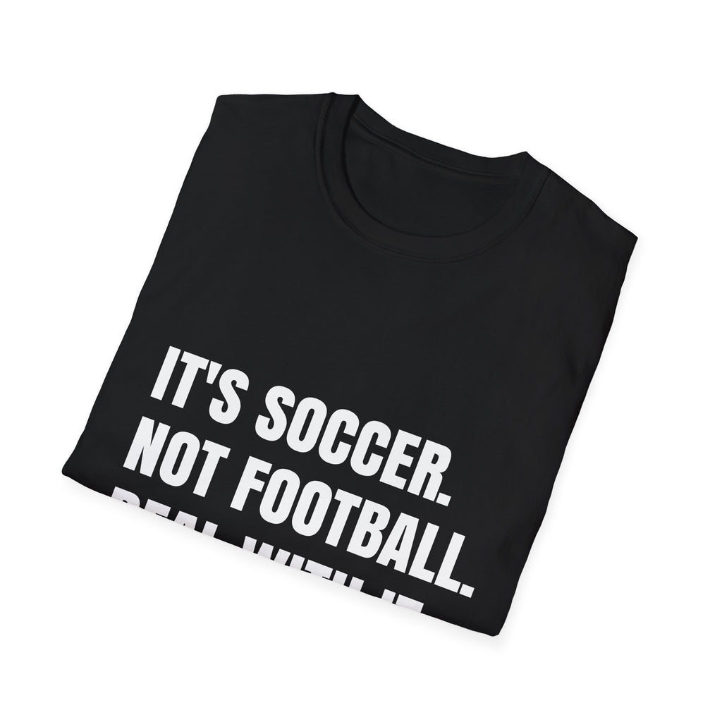 "It's Soccer Not Football Deal With It" - Funny Unisex Soccer Tee
