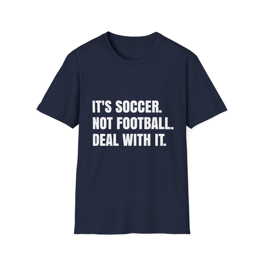 "It's Soccer Not Football Deal With It" - Funny Unisex Soccer Tee