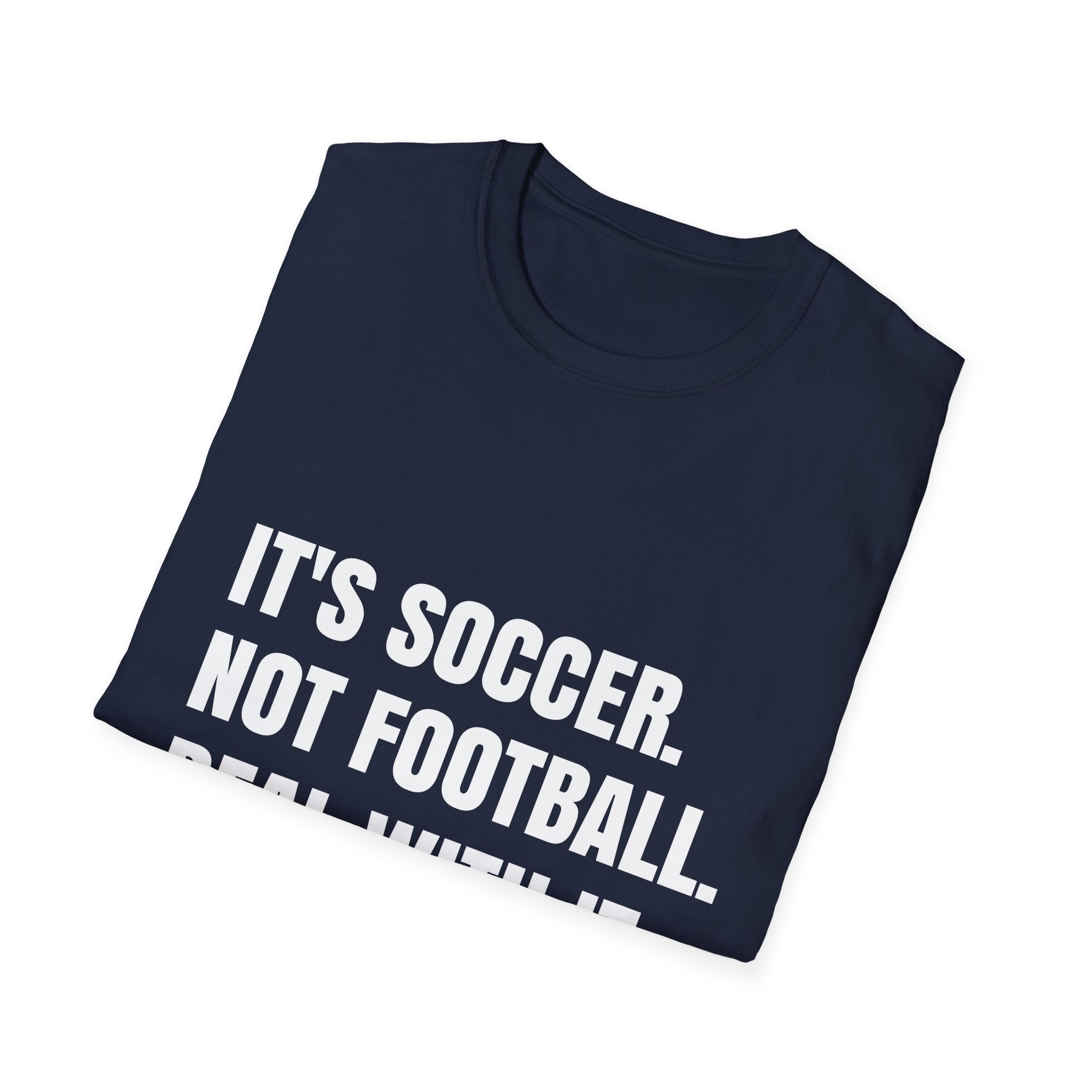 "It's Soccer Not Football Deal With It" - Funny Unisex Soccer Tee