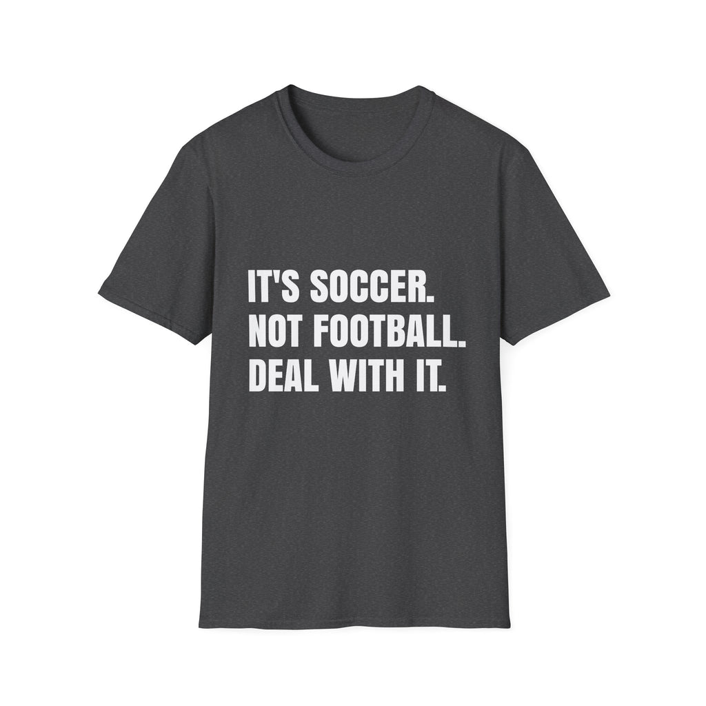 "It's Soccer Not Football Deal With It" - Funny Unisex Soccer Tee