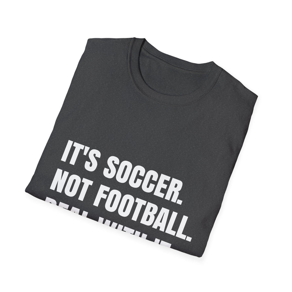"It's Soccer Not Football Deal With It" - Funny Unisex Soccer Tee