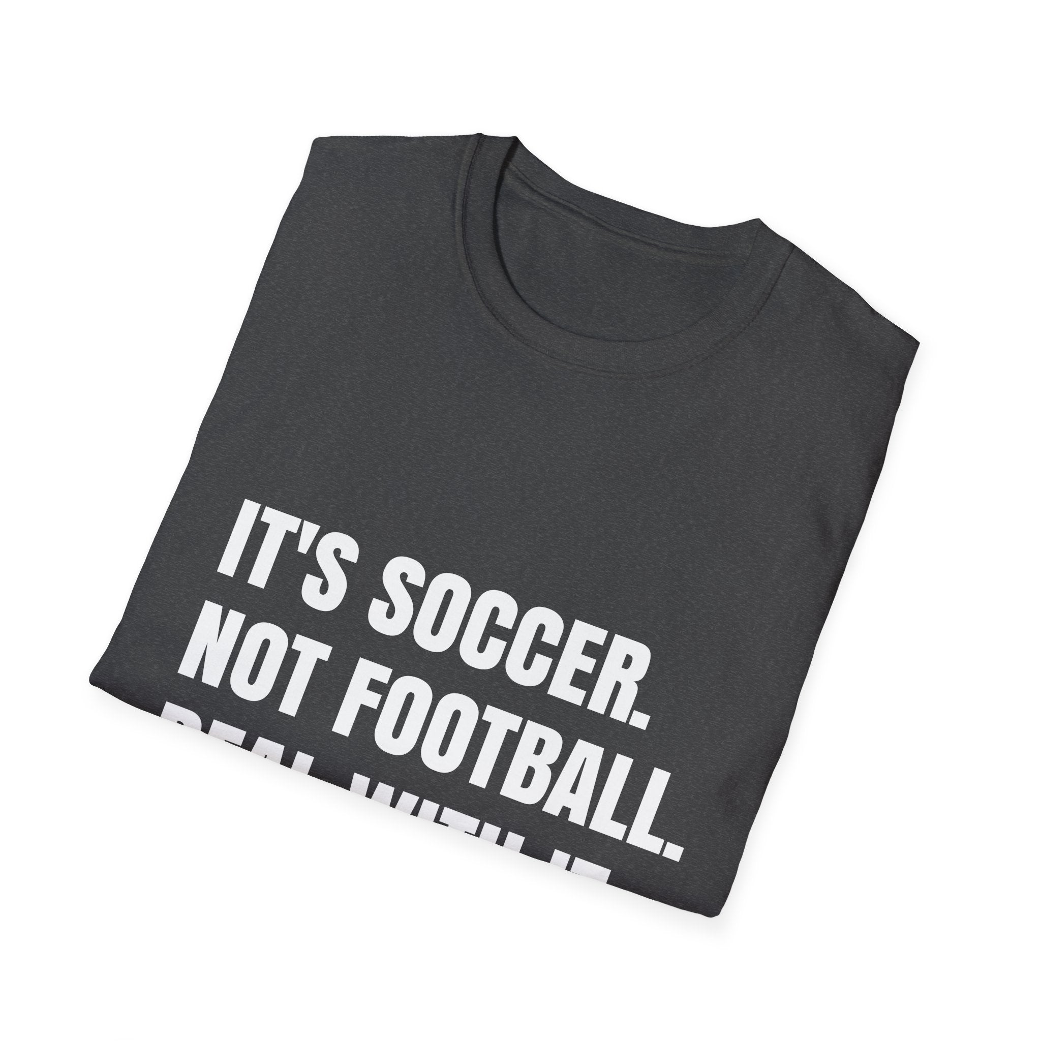 "It's Soccer Not Football Deal With It" - Funny Unisex Soccer Tee