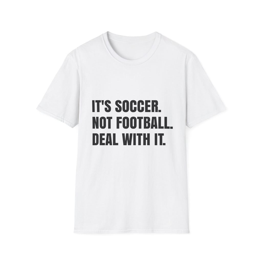 "It's Soccer Not Football Deal With It" - Funny Unisex Soccer Tee